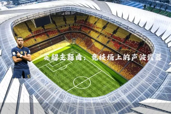 英超主题曲：竞技场上的声波武器