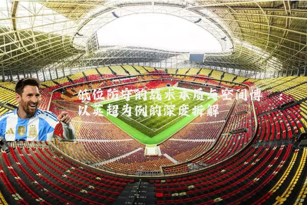 低位防守的战术本质与空间博弈：以英超为例的深度拆解