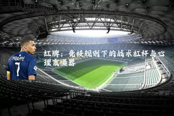 红牌:竞技规则下的战术杠杆与心理震慑器