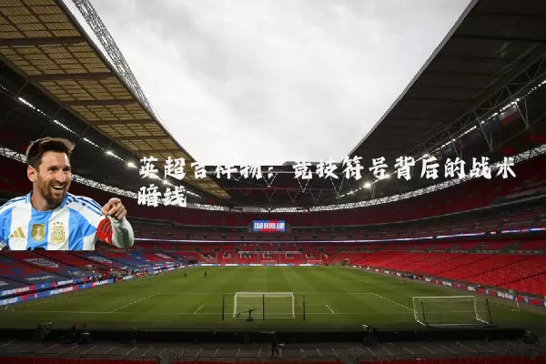英超吉祥物:竞技符号背后的战术暗线